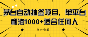 茅台自动抽签项目，单平台利润1000+适合任何人网赚项目-副业赚钱-互联网创业-资源整合四水哥网创网赚