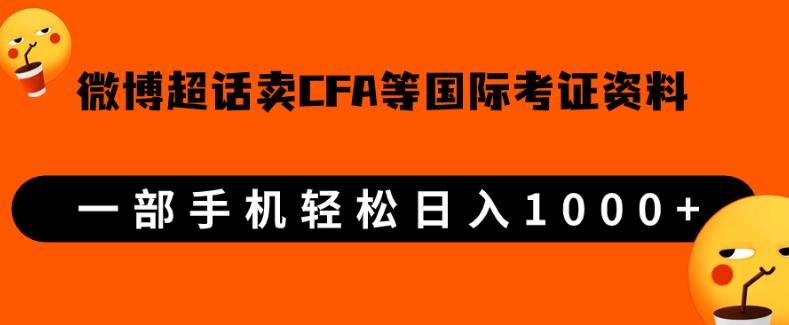 微博超话卖cfa、frm等国际考证虚拟资料，一单300+，一部手机轻松日入1000+【揭秘】网赚项目-副业赚钱-互联网创业-资源整合四水哥网创网赚