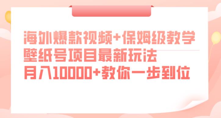 海外爆款视频+保姆级教学，壁纸号项目最新玩法，月入10000+教你一步到位【揭秘】网赚项目-副业赚钱-互联网创业-资源整合四水哥网创网赚