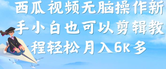 西瓜视频搞笑号，无脑操作新手小白也可月入6K网赚项目-副业赚钱-互联网创业-资源整合四水哥网创网赚