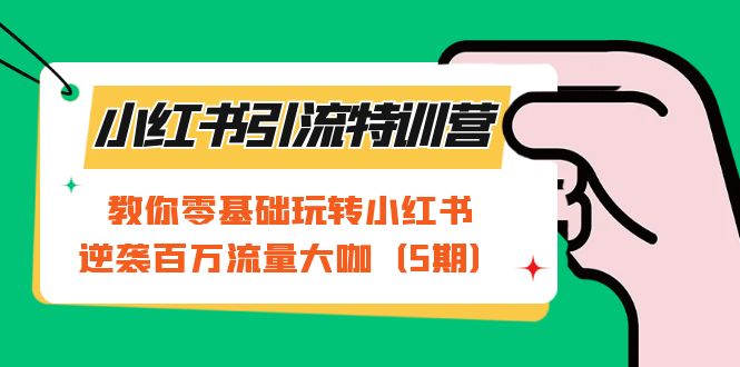 （7211期）小红书引流特训营-第5期：教你零基础玩转小红书，逆袭百万流量大咖网赚项目-副业赚钱-互联网创业-资源整合四水哥网创网赚