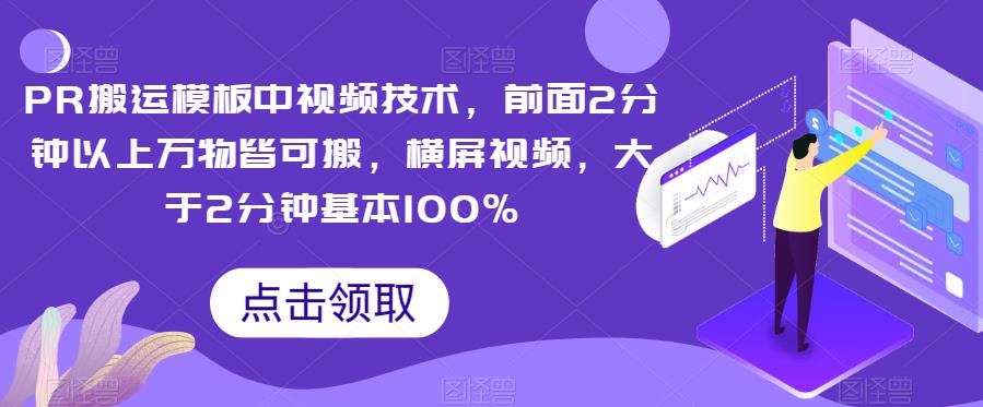 PR搬运模板中视频技术，前面2分钟以上万物皆可搬，横屏视频，大于2分钟基本100%网赚项目-副业赚钱-互联网创业-资源整合四水哥网创网赚